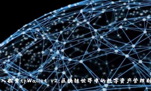 深入探索tpWallet v2：区块链世界中的数字资产管理利器