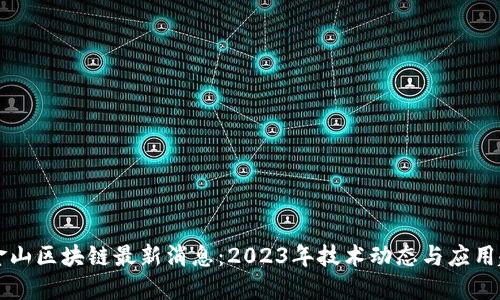 旧金山区块链最新消息：2023年技术动态与应用趋势