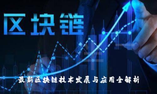 最新区块链技术发展与应用全解析