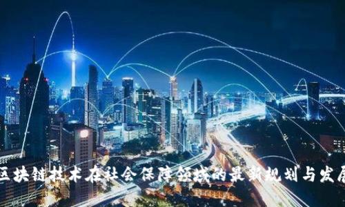 中国区块链技术在社会保障领域的最新规划与发展动态