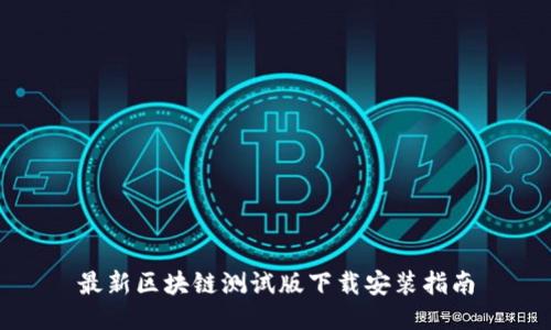 最新区块链测试版下载安装指南