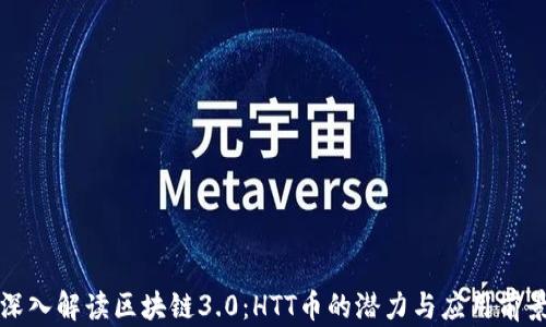 
深入解读区块链3.0：HTT币的潜力与应用前景