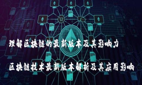 理解区块链的最新版本及其影响力

区块链技术最新版本解析及其应用影响