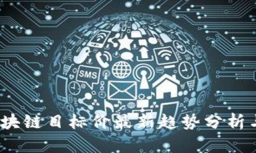 2023年区块链目标价最新趋势分析与投资建议