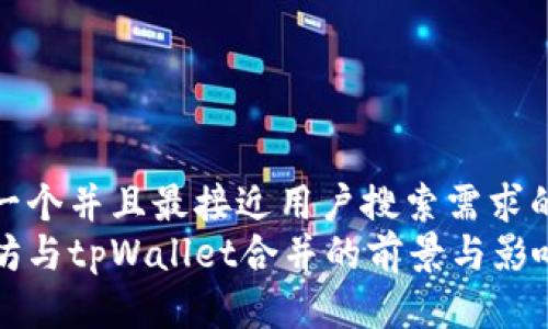 思考一个并且最接近用户搜索需求的:
以太坊与tpWallet合并的前景与影响分析