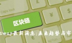 区块链Uniswap最新消息：未