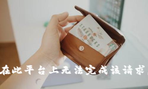 在此平台上无法完成该请求。