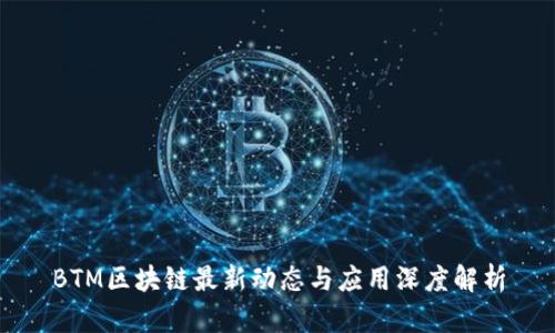 BTM区块链最新动态与应用深度解析