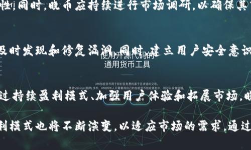 biao ti/biao ti晓币区块链的盈利模式解析/biao ti
晓币, 区块链, 盈利模式/guanjianci

随着数字货币和区块链技术的不断普及，越来越多的企业和用户开始关注这一全新领域。其中，晓币作为一种新兴的数字货币，吸引了众多投资者和企业的目光。本文将对晓币的盈利模式进行详细分析，并探讨其未来的发展趋势。

一、晓币的定义与背景
晓币是一种基于区块链技术的新颖数字货币，旨在通过分散式账本技术提升交易效率，降低成本。它不同于传统的货币，主要通过网络进行流通，采用点对点的交易方式，使得用户之间可以直接进行交易，而不需要中介机构。从背景上看，晓币的发展是随着区块链技术的普及以及数字经济的崛起而应运而生的。

二、晓币的盈利模式分析
晓币的盈利模式可以从多个角度进行分析，主要包括以下几个方面：

h41. 交易手续费/h4
当用户在使用晓币进行交易时，系统会收取一定比例的交易手续费。这笔手续费将作为晓币网络的主要收入来源之一。通过收取手续费，晓币不仅能够保持系统的运转，还能够为参与者提供一定的服务保障。随着交易量的增加，手续费的收入也会显著上升。

h42. 数字资产增值/h4
晓币作为一种数字资产，其价格会受到市场供需关系的影响。很多投资者购买晓币的目的在于等待其价值的增值。在这一过程中，晓币的发行方可以通过掌控市场供需关系、进行有效的市场宣传和推广等手段，促进晓币价格的上升，从而实现盈利。

h43. 平台增值服务/h4
晓币平台可以通过提供增值服务来获得盈利。例如，晓币可以推出贷款、理财等金融服务，为用户提供丰富的选择。这些增值服务除了可以为用户带来便利，同时也会产生相应的服务费用，成为晓币盈利的一部分。

h44. 合作与联盟/h4
晓币还可以通过与其他企业、平台建立合作关系，实现盈利。例如，晓币可以与电商平台合作，使用户在平台上使用晓币购买商品，从中获得一定比例的成交佣金。此外，晓币还可以与其他区块链项目合作，拓展自身的应用场景，从而实现盈利模式的多样化。

h45. Token经济模型/h4
晓币的盈利模式还可以通过Token经济模型来实现。通过设计合理的Token发行方案和流通机制，晓币可以激励用户参与到生态建设中，从而形成良性循环，带动整个生态系统的盈利。

三、晓币盈利模式未来的演变
随着区块链技术的不断进步以及市场环境的变化，晓币的盈利模式也将面临调整和演变。

h41. 技术的进步/h4
区块链技术的不断进步将使得晓币的交易效率不断提升，手续费的收入可能会受到影响。因此，晓币需要不断创新，提供更多的增值服务，以保障其盈利。

h42. 市场竞争加剧/h4
随着数字货币市场竞争的加剧，晓币的盈利模式需要更加灵活、适应市场变化。尤其是在用户体验、服务质量方面，晓币需要不断提升，才能在竞争中立于不败之地。

h43. 政策环境变化/h4
区块链及数字货币行业的政策环境非常复杂，政策的变化可能会影响晓币的盈利模式。因此，晓币需要加强对政策的研究，避免因政策变化而导致盈利受损。

h44. 用户需求的变化/h4
随着用户需求的不断变化，晓币需要及时调整其盈利模式，以适应市场的发展。用户对数字货币的认知程度、使用习惯等都有可能影响晓币的盈利策略。

h45. 生态系统的完善/h4
晓币需要不断完善自身的生态系统，包括应用场景的拓展、用户体验的提升等，从而实现盈利模式的持续。

四、相关问题解析

h4问题1：晓币的市场定位是什么？/h4
晓币的市场定位是其盈利模式的重要基础。晓币应明确其目标用户群体、核心竞争力和特色功能，以便在竞争中脱颖而出。在市场定位方面，晓币可以根据不同的用户需求，如高安全性、低交易成本、快速结算等特点，进行详细的市场细分，从而制定相应的市场策略。

h4问题2：晓币如何吸引用户使用？/h4
吸引用户使用晓币，首先要提供便捷的交易方式和优质的用户体验。其次，可以通过市场推广、合作伙伴、用户激励等方式吸引用户。例如，通过举办线上线下的活动，增加用户对晓币的关注和使用频率。此外，晓币还可以通过社交媒体及社区运营等形式，提高用户的参与度和黏性。

h4问题3：晓币的竞争优势在哪里？/h4
晓币的竞争优势来源于其独特的技术特点、创新的商业模式和良好的团队背景。在技术方面，晓币需确保其区块链平台具有高安全性、可扩展性和稳定性。同时，晓币应持续进行市场调研，以确保其商业模式保持行业领先地位。此外，团队的专业素养和经验积累也是晓币竞争优势的重要组成部分。合理利用这些优势，将帮助晓币在竞争中取得成功。

h4问题4：晓币的安全性如何保障？/h4
晓币作为数字货币，其安全性非常重要。晓币需要采用最先进的加密技术和安全协议，确保用户资金的安全。此外，晓币还应定期进行安全测试和审计，及时发现和修复漏洞。同时，建立用户安全意识，通过教育和宣传，提高用户对区块链技术的理解和警惕性，也是保障安全的重要举措。

h4问题5：晓币未来的发展前景如何？/h4
晓币的未来发展前景与其盈利模式、市场环境及技术进步等密切相关。在技术不断创新和市场需求上升的背景下，晓币未来仍然有很大的发展空间。通过持续盈利模式、加强用户体验和拓展市场，晓币预计将实现可持续增长。整体来看，晓币未来的前景是乐观的。

总结来说，晓币区块链的盈利模式是多元化的，涵盖了交易手续费、数字资产增值、增值服务等多个方面。随着市场环境的变化和技术的进步，晓币的盈利模式也将不断演变，以适应市场的需求。通过深入分析晓币的盈利模式及其相关问题，能够更好地理解这一新兴数字货币的市场潜力与发展前景。