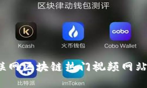 2023年互联网区块链热门视频网站推荐与分析