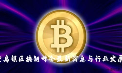 2023年度乌镇区块链峰会最新消息与行业发展趋势解析