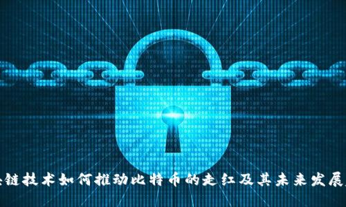 区块链技术如何推动比特币的走红及其未来发展趋势