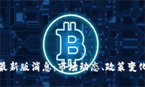 区块链币圈最新版消息：市场动态、政策变化与投资机遇