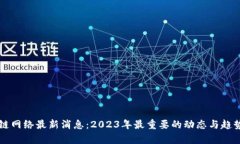 区块链网络最新消息：2