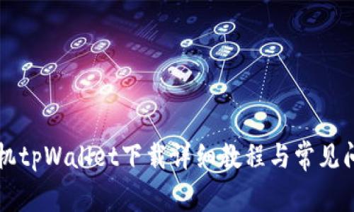 苹果手机tpWallet下载详细教程与常见问题解答
