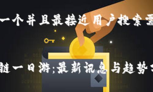 思考一个并且最接近用户搜索需求的


区块链一日游：最新讯息与趋势分析