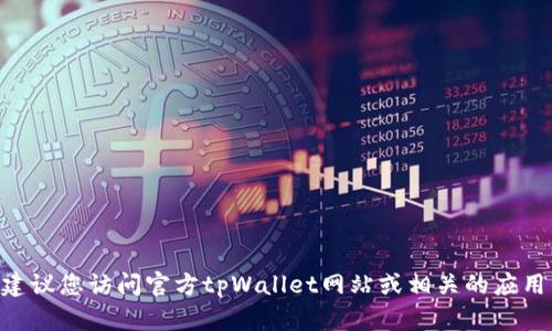 截至我最后的更新，我无法提供关于tpWallet最新版本的具体信息。建议您访问官方tpWallet网站或相关的应用商店查看最新版本的详细信息和更新日志。如有其他问题，欢迎询问！