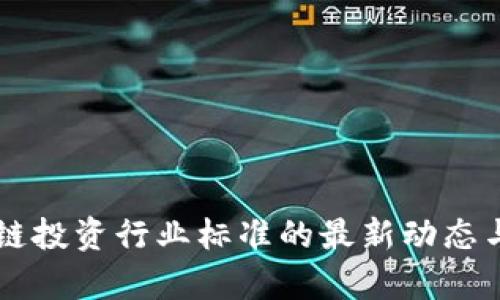 区块链投资行业标准的最新动态与解析