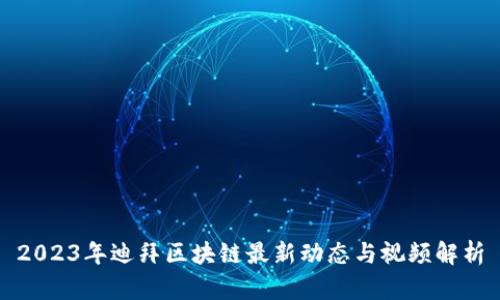 2023年迪拜区块链最新动态与视频解析