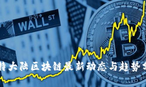 比特大陆区块链最新动态与趋势分析