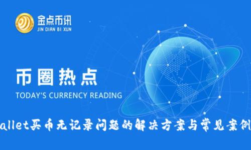 tpWallet买币无记录问题的解决方案与常见案例分析