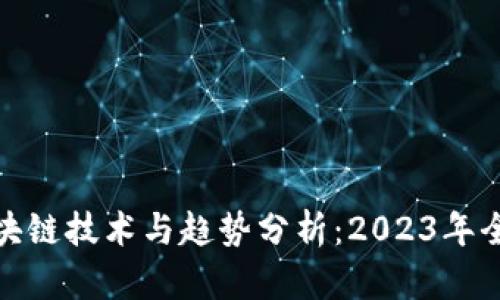 最新区块链技术与趋势分析：2023年全面解读