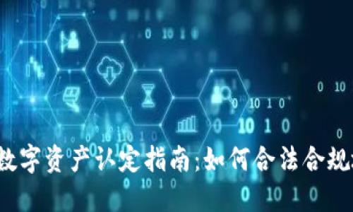 2023年最新区块链数字资产认定指南：如何合法合规地管理您的数字资产