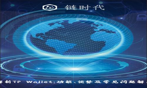 深入解析TP Wallet：功能、优势及常见问题解决方法