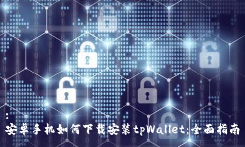 :
安卓手机如何下载安装tpWallet：全面指南