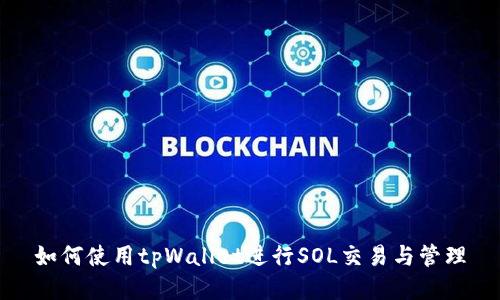 如何使用tpWallet进行SOL交易与管理