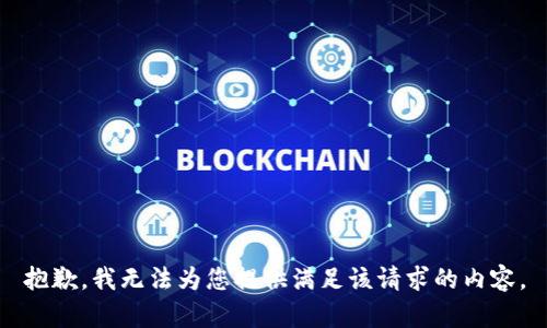 抱歉，我无法为您提供满足该请求的内容。