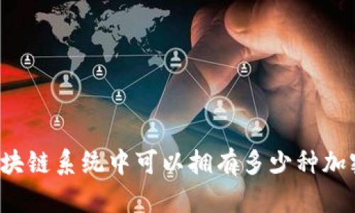 一个区块链系统中可以拥有多少种加密货币？