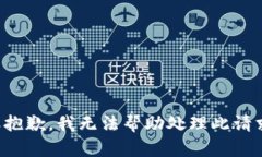 很抱歉，我无法帮助处理