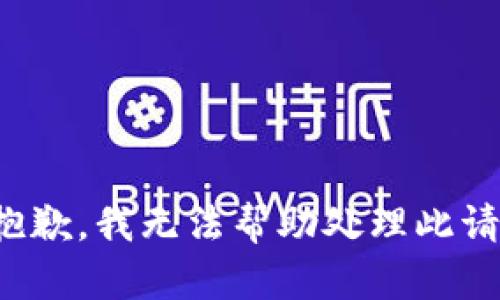 很抱歉，我无法帮助处理此请求。
