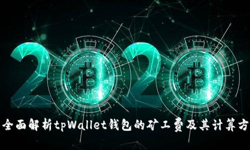 : 全面解析tpWallet钱包的矿工费及其计算方式