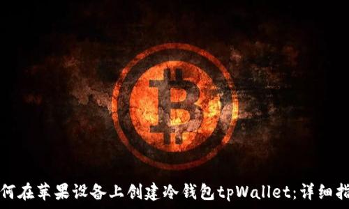   
如何在苹果设备上创建冷钱包tpWallet：详细指南