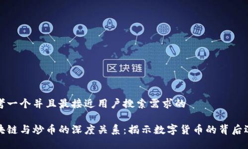 思考一个并且最接近用户搜索需求的

区块链与炒币的深度关系：揭示数字货币的背后逻辑