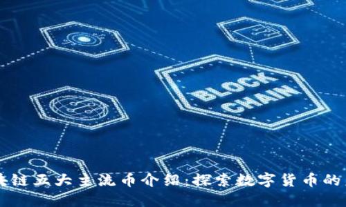区块链五大主流币介绍：探索数字货币的未来
