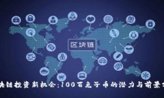区块链投资新机会：100百