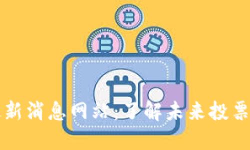 区块链投票最新消息网站：了解未来投票的安全与透明