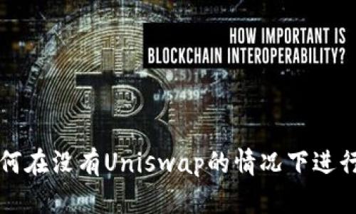 tpWallet用户如何在没有Uniswap的情况下进行代币交易和管理