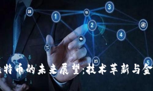 区块链与比特币的未来展望：技术革新与金融变革并行
