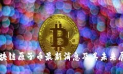 区块链原子币最新消息及