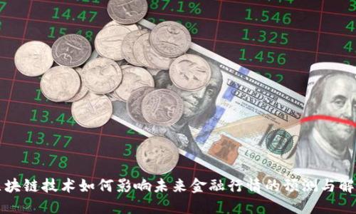 区块链技术如何影响未来金融行情的预测与解读