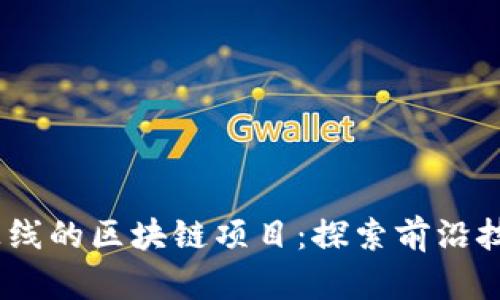 2023年最新上线的区块链项目：探索前沿技术与投资机会