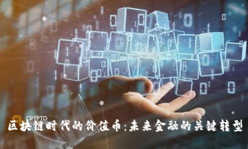 区块链时代的价值币：未来金融的关键转型