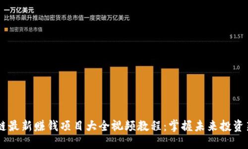 区块链最新赚钱项目大全视频教程：掌握未来投资新风口