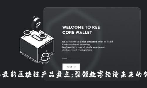 2023年最新区块链产品盘点：引领数字经济未来的创新技术