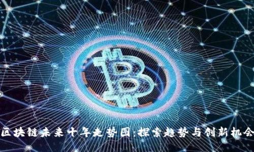 区块链未来十年走势图：探索趋势与创新机会