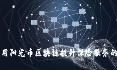 阳光保险如何利用阳光币区块链提升保险服务的智能化与透明度